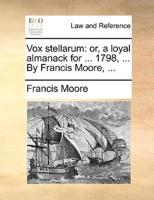 Vox stellarum: or, a loyal almanack for ... 1798, ... By Francis Moore, ...