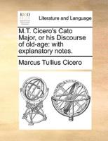 M.T. Cicero's Cato Major, or his Discourse of old-age: with explanatory notes.