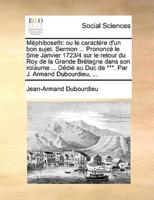 Méphiboseth: ou le caractère d'un bon sujet. Sermon ... Prononcé le 5me Janvier 1723/4 sur le retour du Roy de la Grande Brétagne dans son roïaume ... Dédié au Duc de ***. Par J. Armand Dubourdieu, ...