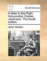 A letter to the Right Honourable Charles Jenkinson. The fourth edition.