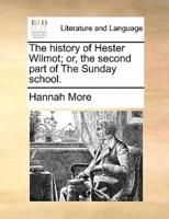 The history of Hester Wilmot; or, the second part of The Sunday school.
