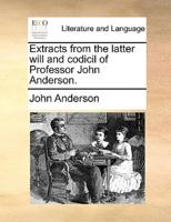 Extracts from the latter will and codicil of Professor John Anderson.