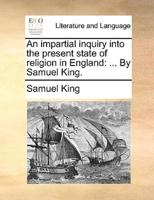 An impartial inquiry into the present state of religion in England: ... By Samuel King.