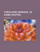 Th+»-+-¢ologie Hindoue. Le Kama Soutra