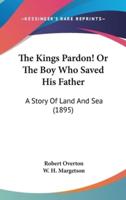 The Kings Pardon! Or The Boy Who Saved His Father