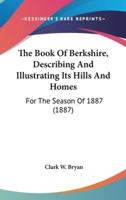 The Book Of Berkshire, Describing And Illustrating Its Hills And Homes