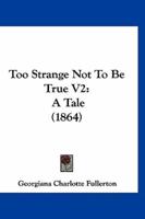 Too Strange Not to Be True V2