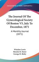 The Journal Of The Gynecological Society Of Boston V5, July To December, 1871