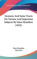 Sermons And Some Tracts On Various And Important Subjects By Hans Hamilton (1832)