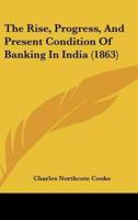 The Rise, Progress, And Present Condition Of Banking In India (1863)