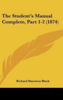 The Student's Manual Complete, Part 1-2 (1874)