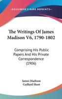 The Writings Of James Madison V6, 1790-1802