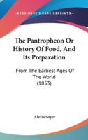 The Pantropheon Or History Of Food, And Its Preparation
