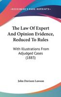 The Law Of Expert And Opinion Evidence, Reduced To Rules