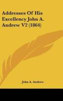 Addresses Of His Excellency John A. Andrew V2 (1864)