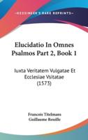 Elucidatio In Omnes Psalmos Part 2, Book 1