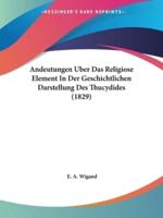 Andeutungen Uber Das Religiose Element In Der Geschichtlichen Darstellung Des Thucydides (1829)