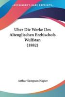 Uber Die Werke Des Altenglischen Erzbischofs Wulfstan (1882)