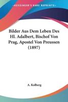 Bilder Aus Dem Leben Des Hl. Adalbert, Bischof Von Prag, Apostel Von Preussen (1897)