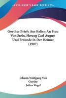 Goethes Briefe Aus Italien An Frau Von Stein, Herzog Carl August Und Freunde In Der Heimat (1907)