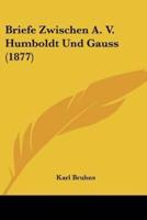 Briefe Zwischen A. V. Humboldt Und Gauss (1877)