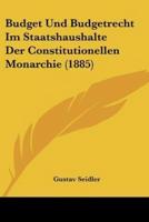 Budget Und Budgetrecht Im Staatshaushalte Der Constitutionellen Monarchie (1885)