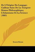 De L'Origine Du Langage; Caliban Suite De La Tempete Drame Philosophique; L'Islamisme Et La Science (1883)