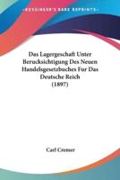 Das Lagergeschaft Unter Berucksichtigung Des Neuen Handelsgesetzbuches Fur Das Deutsche Reich (1897)