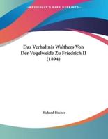 Das Verhaltnis Walthers Von Der Vogelweide Zu Friedrich II (1894)