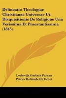 Delineatio Theologiae Christianae Universae Ut Disquisitionis De Religione Una Verissima Et Praestantissima (1845)