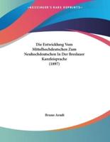 Die Entwicklung Vom Mittelhochdeutschen Zum Neuhochdeutschen In Der Breslauer Kanzleisprache (1897)