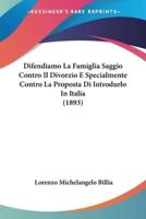 Difendiamo La Famiglia Saggio Contro Il Divorzio E Specialmente Contro La Proposta Di Introdurlo In Italia (1893)