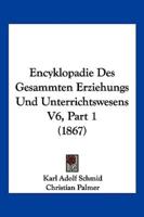Encyklopadie Des Gesammten Erziehungs Und Unterrichtswesens V6, Part 1 (1867)