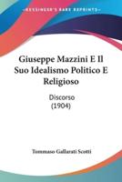 Giuseppe Mazzini E Il Suo Idealismo Politico E Religioso