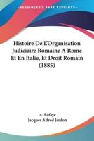 Histoire De L'Organisation Judiciaire Romaine A Rome Et En Italie, Et Droit Romain (1885)