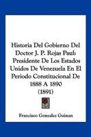 Historia Del Gobierno Del Doctor J. P. Rojas Paul