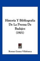 Historia Y Bibliografia De La Prensa De Badajoz (1901)