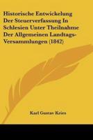 Historische Entwickelung Der Steuerverfassung In Schlesien Unter Theilnahme Der Allgemeinen Landtags-Versammlungen (1842)