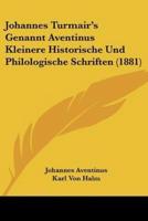 Johannes Turmair's Genannt Aventinus Kleinere Historische Und Philologische Schriften (1881)