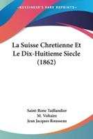 La Suisse Chretienne Et Le Dix-Huitieme Siecle (1862)