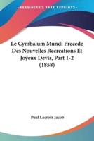 Le Cymbalum Mundi Precede Des Nouvelles Recreations Et Joyeux Devis, Part 1-2 (1858)