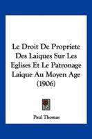 Le Droit De Propriete Des Laiques Sur Les Eglises Et Le Patronage Laique Au Moyen Age (1906)