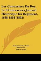 Les Cuirassiers Du Roy Le 8 Cuirassiers Journal Historique Du Regiment, 1638-1892 (1892)