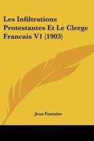 Les Infiltrations Protestantes Et Le Clerge Francais V1 (1903)