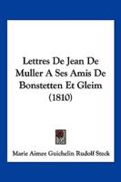 Lettres De Jean De Muller A Ses Amis De Bonstetten Et Gleim (1810)