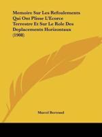 Memoire Sur Les Refoulements Qui Ont Plisse L'Ecorce Terrestre Et Sur Le Role Des Deplacements Horizontaux (1908)