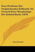 Neue Probleme Der Vergleichenden Erdkunde Als Versuch Einer Morphologie Der Erdoberflache (1870)