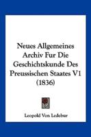 Neues Allgemeines Archiv Fur Die Geschichtskunde Des Preussischen Staates V1 (1836)