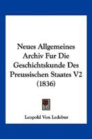 Neues Allgemeines Archiv Fur Die Geschichtskunde Des Preussischen Staates V2 (1836)