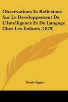 Observations Et Reflexions Sur Le Developpement De L'Intelligence Et Du Langage Chez Les Enfants (1879)